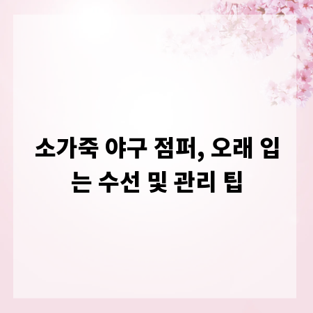 소가죽 야구 점퍼, 오래 입는 수선 및 관리 팁