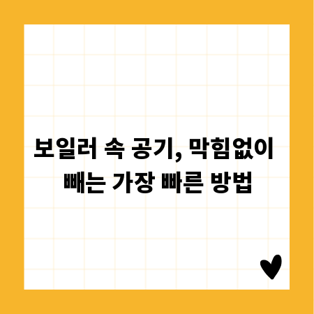 보일러 속 공기, 막힘없이 빼는 가장 빠른 방법