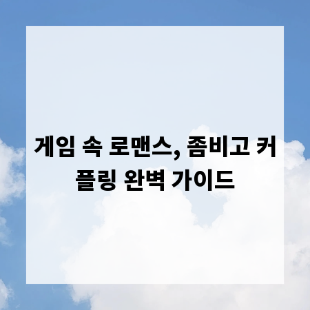 게임 속 로맨스, 좀비고 커플링 완벽 가이드