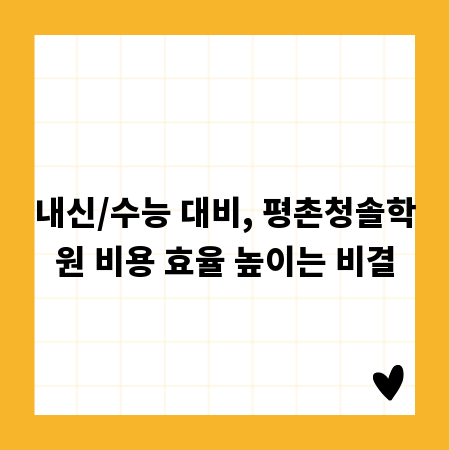 내신/수능 대비, 평촌청솔학원 비용 효율 높이는 비결