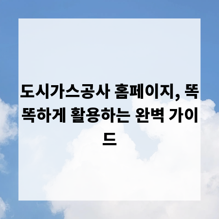 도시가스공사 홈페이지, 똑똑하게 활용하는 완벽 가이드