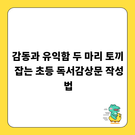 감동과 유익함 두 마리 토끼 잡는 초등 독서감상문 작성법