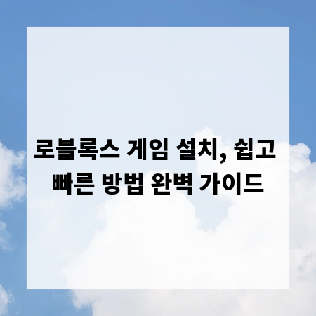 로블록스 게임 설치, 쉽고 빠른 방법 완벽 가이드