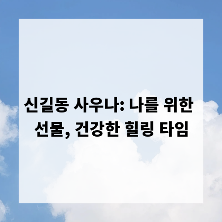 신길동 사우나: 나를 위한 선물, 건강한 힐링 타임