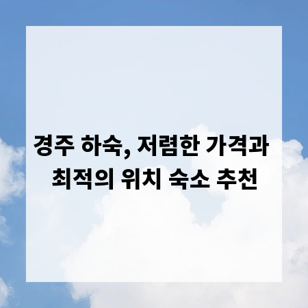 경주 하숙, 저렴한 가격과 최적의 위치 숙소 추천