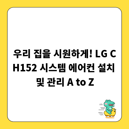 우리 집을 시원하게! LG CH152 시스템 에어컨 설치 및 관리 A to Z