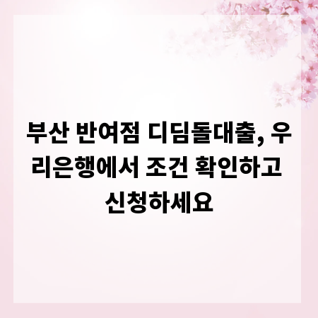 부산 반여점 디딤돌대출, 우리은행에서 조건 확인하고 신청하세요