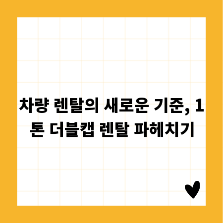 차량 렌탈의 새로운 기준, 1톤 더블캡 렌탈 파헤치기