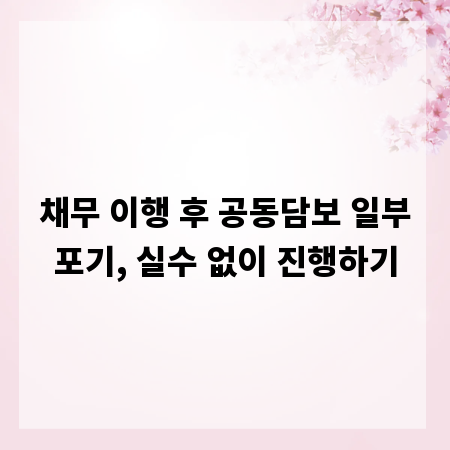 채무 이행 후 공동담보 일부포기, 실수 없이 진행하기