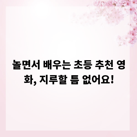 놀면서 배우는 초등 추천 영화, 지루할 틈 없어요!