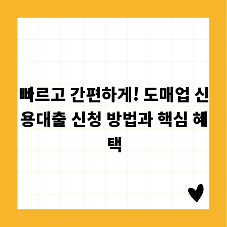 빠르고 간편하게! 도매업 신용대출 신청 방법과 핵심 혜택