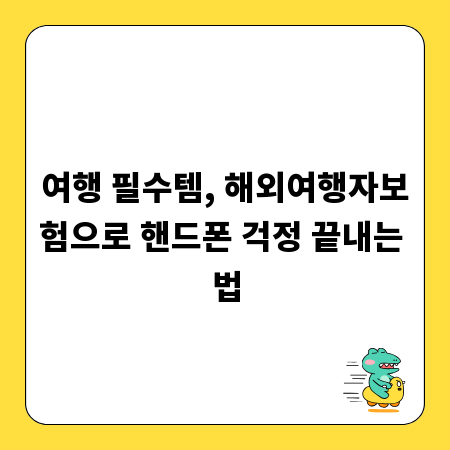 여행 필수템, 해외여행자보험으로 핸드폰 걱정 끝내는 법