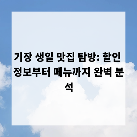 기장 생일 맛집 탐방: 할인 정보부터 메뉴까지 완벽 분석
