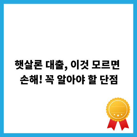 햇살론 대출, 이것 모르면 손해! 꼭 알아야 할 단점