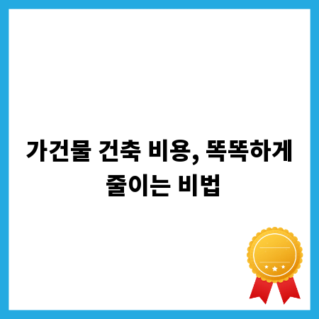 가건물 건축 비용, 똑똑하게 줄이는 비법