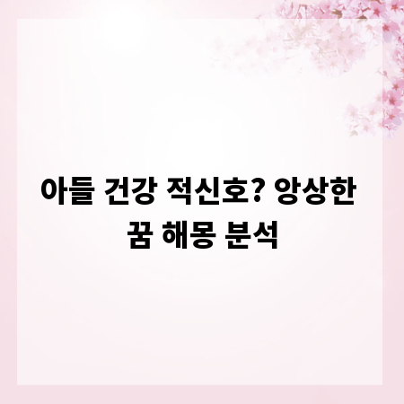 아들 건강 적신호? 앙상한 꿈 해몽 분석