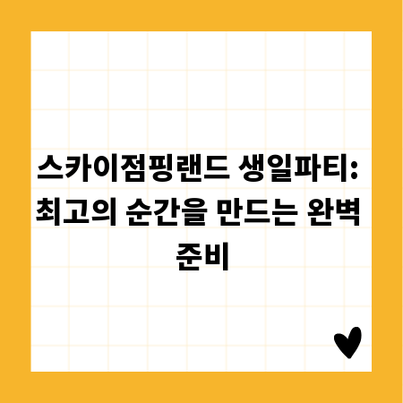 스카이점핑랜드 생일파티: 최고의 순간을 만드는 완벽 준비