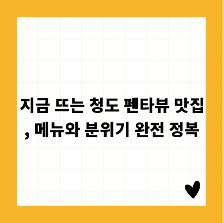 지금 뜨는 청도 펜타뷰 맛집, 메뉴와 분위기 완전 정복