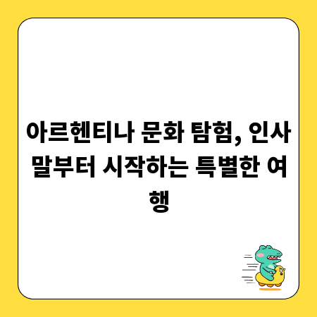 아르헨티나 문화 탐험, 인사말부터 시작하는 특별한 여행