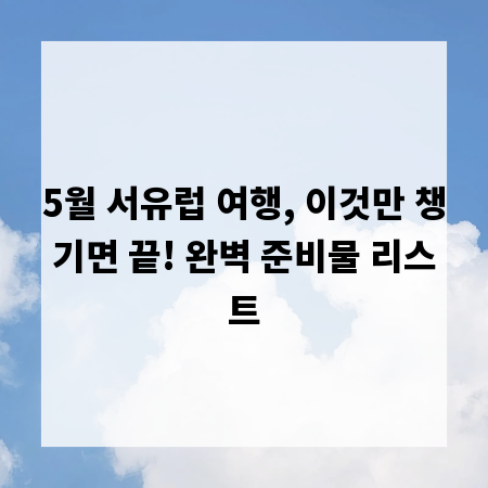 5월 서유럽 여행, 이것만 챙기면 끝! 완벽 준비물 리스트
