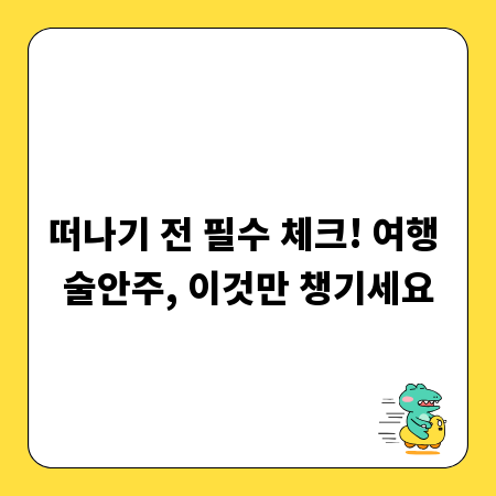 떠나기 전 필수 체크! 여행 술안주, 이것만 챙기세요