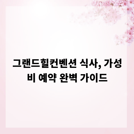 그랜드힐컨벤션 식사, 가성비 예약 완벽 가이드