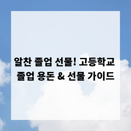 알찬 졸업 선물! 고등학교 졸업 용돈 & 선물 가이드