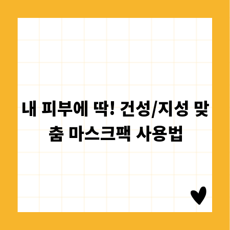 내 피부에 딱! 건성/지성 맞춤 마스크팩 사용법