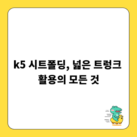 k5 시트폴딩, 넓은 트렁크 활용의 모든 것