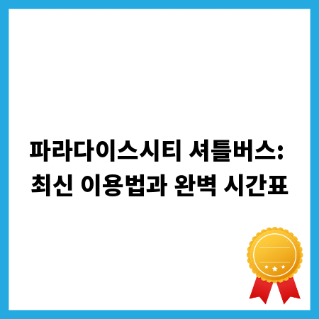 파라다이스시티 셔틀버스: 최신 이용법과 완벽 시간표