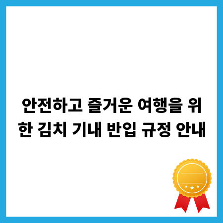 안전하고 즐거운 여행을 위한 김치 기내 반입 규정 안내
