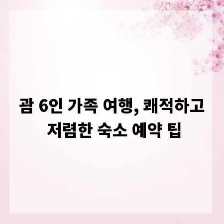 괌 6인 가족 여행, 쾌적하고 저렴한 숙소 예약 팁