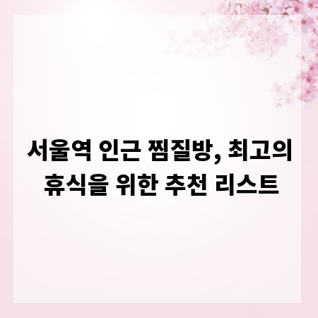 서울역 인근 찜질방, 최고의 휴식을 위한 추천 리스트