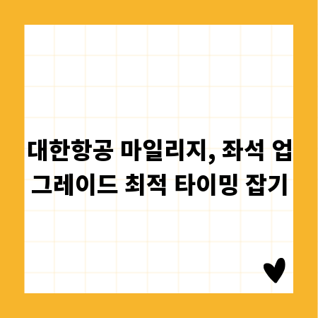 대한항공 마일리지, 좌석 업그레이드 최적 타이밍 잡기