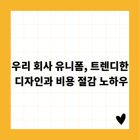 우리 회사 유니폼, 트렌디한 디자인과 비용 절감 노하우