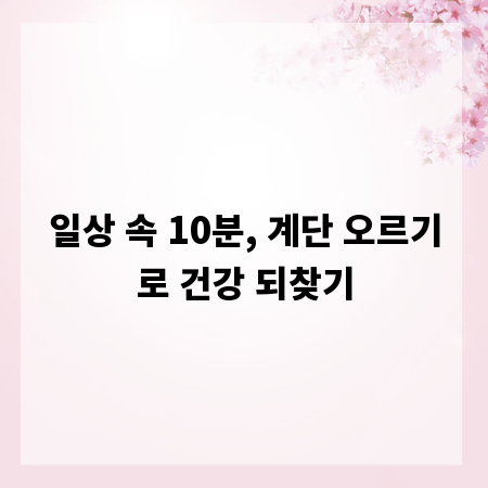 일상 속 10분, 계단 오르기로 건강 되찾기