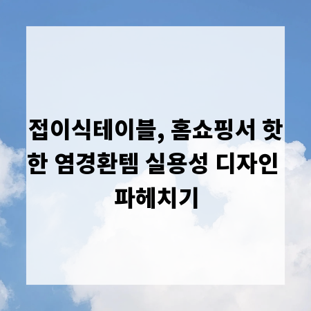 접이식테이블, 홈쇼핑서 핫한 염경환템 실용성 디자인 파헤치기