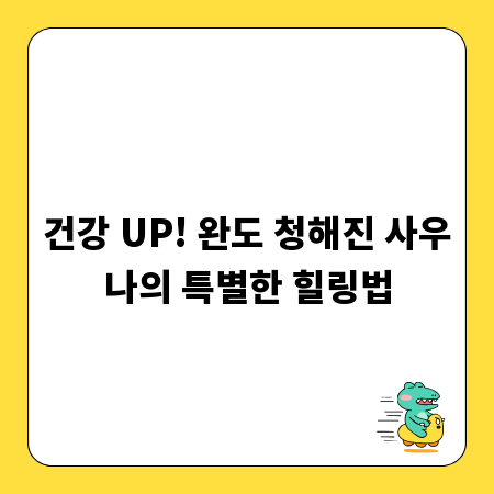 건강 UP! 완도 청해진 사우나의 특별한 힐링법
