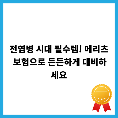 전염병 시대 필수템! 메리츠 보험으로 든든하게 대비하세요