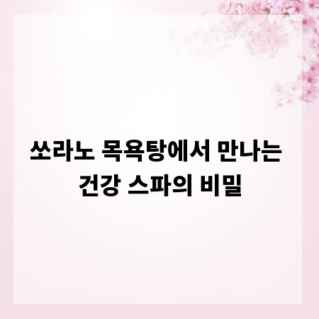 쏘라노 목욕탕에서 만나는 건강 스파의 비밀