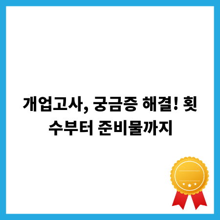 개업고사, 궁금증 해결! 횟수부터 준비물까지