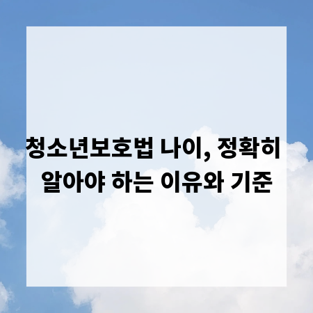 청소년보호법 나이, 정확히 알아야 하는 이유와 기준