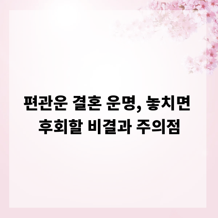 편관운 결혼 운명, 놓치면 후회할 비결과 주의점