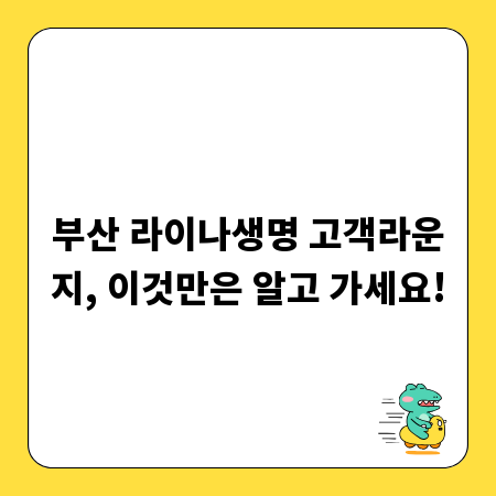 부산 라이나생명 고객라운지, 이것만은 알고 가세요!