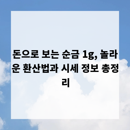 돈으로 보는 순금 1g, 놀라운 환산법과 시세 정보 총정리