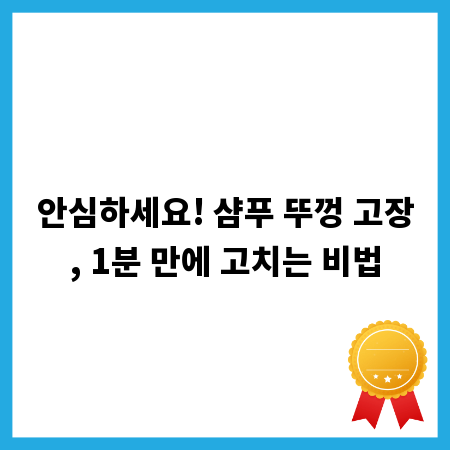 안심하세요! 샴푸 뚜껑 고장, 1분 만에 고치는 비법