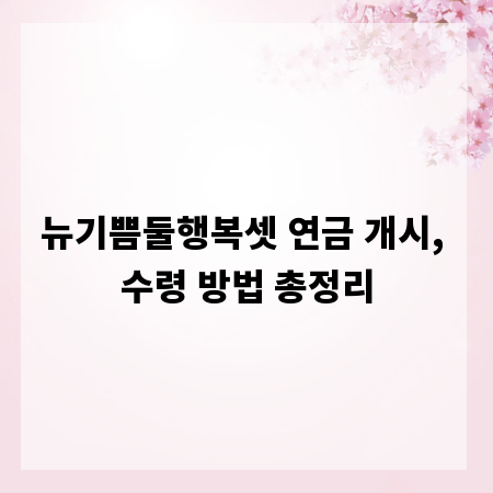 뉴기쁨둘행복셋 연금 개시, 수령 방법 총정리